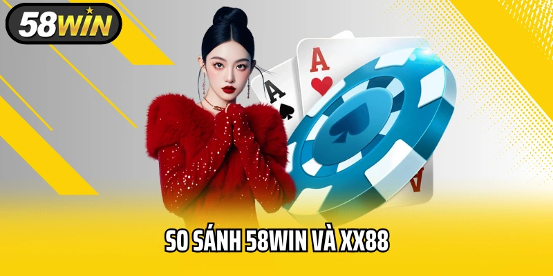 So Sánh 58WIN Và XX88