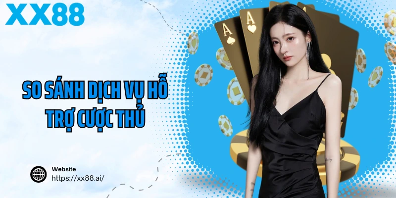 So sánh dịch vụ hỗ trợ cược thủ