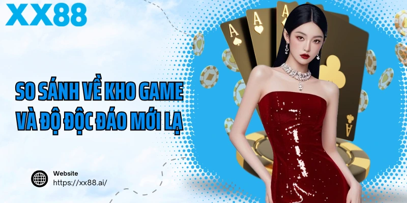 So sánh về kho game và độ độc đáo mới lạ