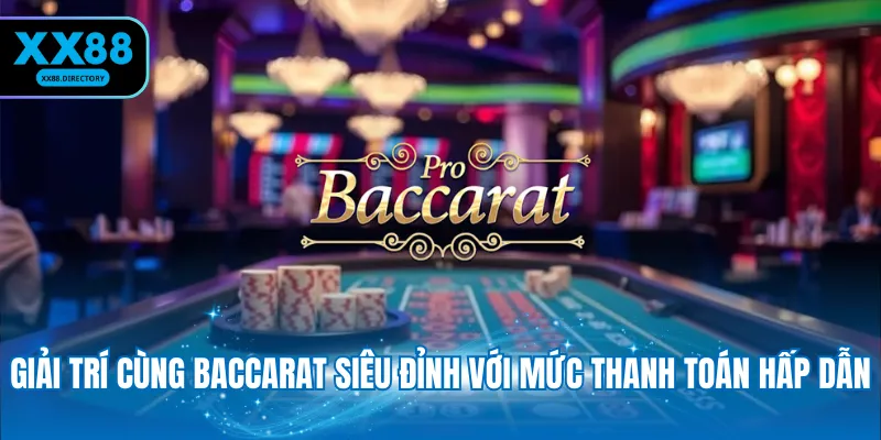 Giải trí cùng baccarat siêu đỉnh với mức thanh toán hấp dẫn
